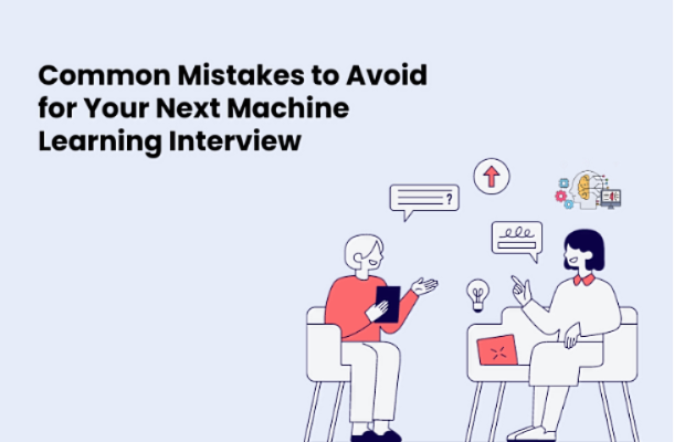 Common Mistakes to Avoid for Your Next Machine Learning Interview